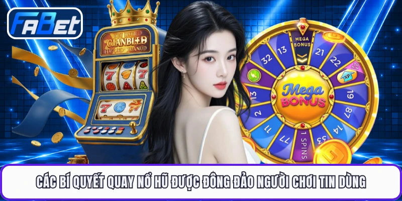 Các bí quyết quay nổ hũ được đông đảo người chơi tin dùng