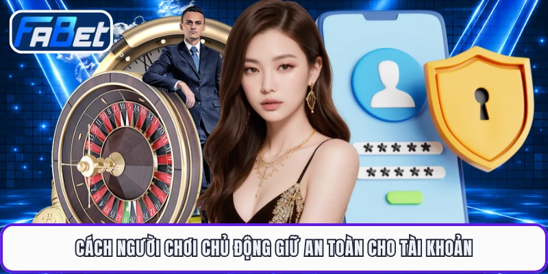 Cách người chơi chủ động giữ an toàn cho tài khoản