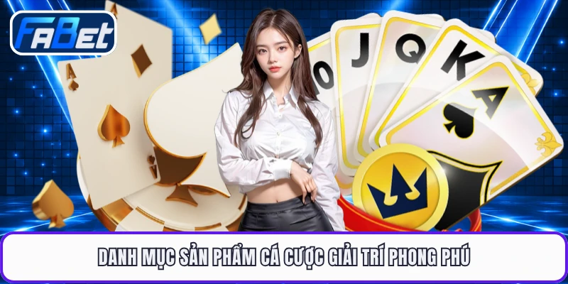 Danh mục sản phẩm cá cược giải trí phong phú 