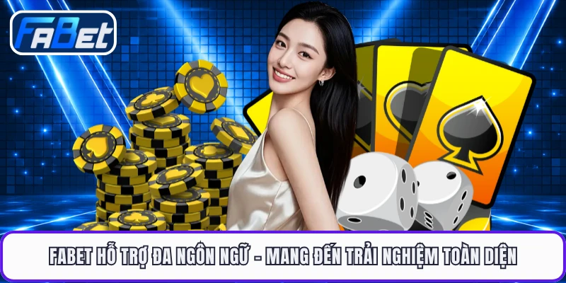 FABET Hỗ Trợ Đa Ngôn Ngữ - Mang Đến Trải Nghiệm Toàn Diện