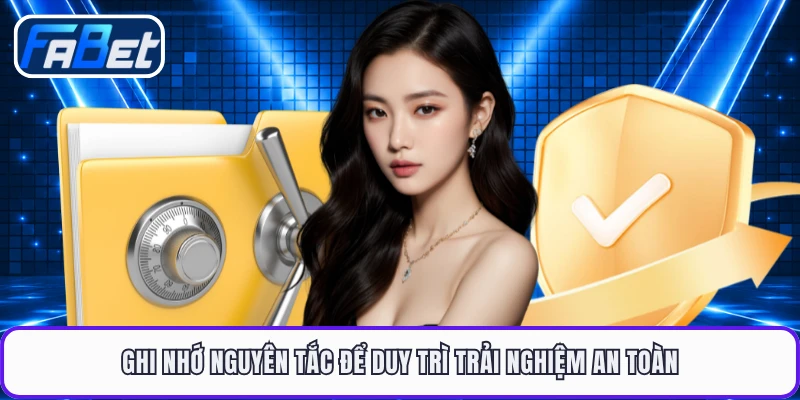 Ghi nhớ nguyên tắc để duy trì trải nghiệm an toàn