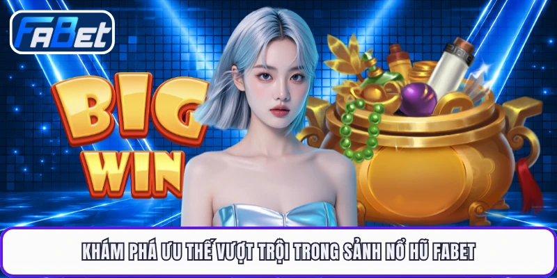 Khám phá ưu thế vượt trội trong sảnh nổ hũ FABET