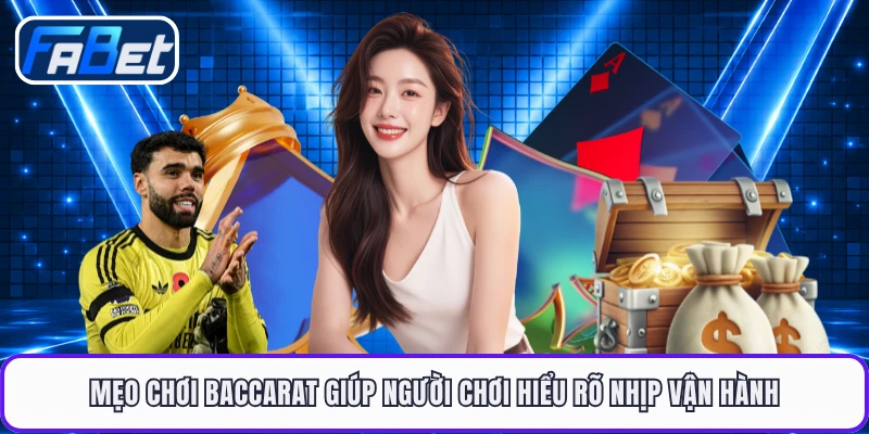 Mẹo chơi baccarat giúp người chơi hiểu rõ nhịp vận hành