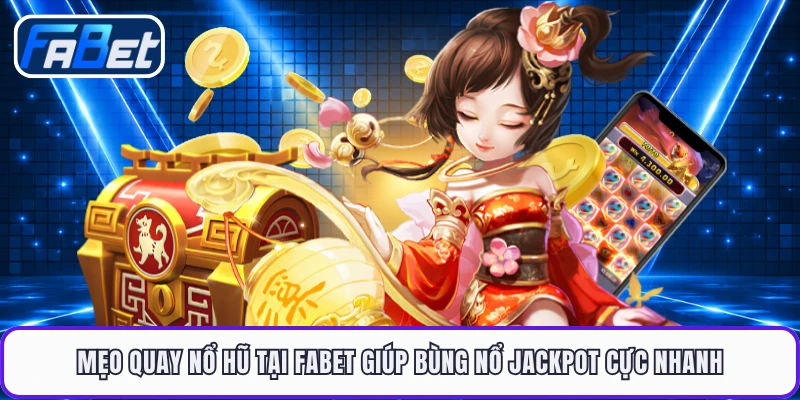 Mẹo Quay Nổ Hũ Tại FABET Giúp Bùng Nổ Jackpot Cực Nhanh