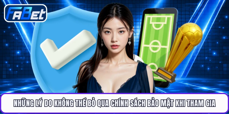 Những lý do không thể bỏ qua chính sách bảo mật khi tham gia