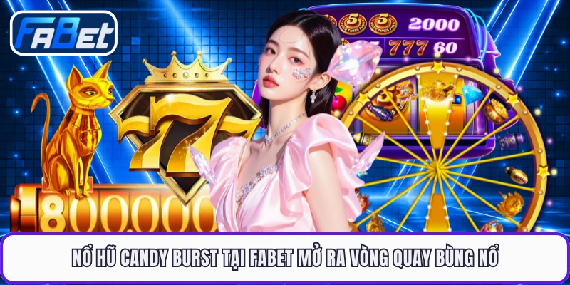 Nổ Hũ Candy Burst Tại FABET - Mở Ra Vòng Quay Bùng Nổ