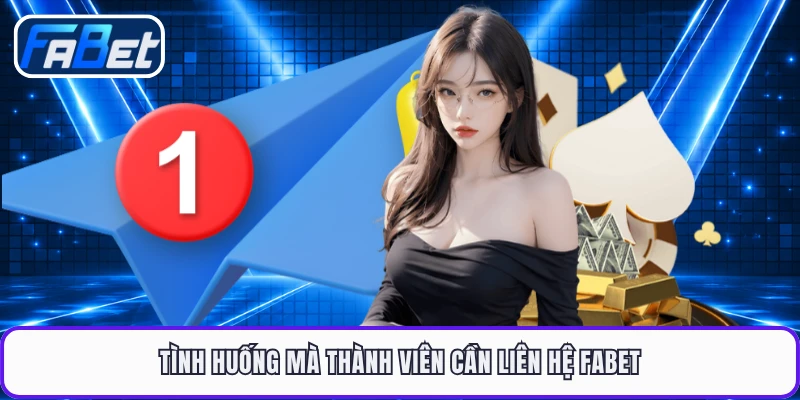 Tình huống mà thành viên cần liên hệ FABET