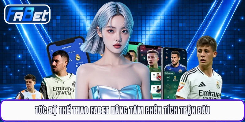 Tốc độ thể thao FABET nâng tầm phân tích trận đấu
